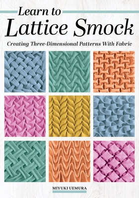 Learn to Lattice Smock: Creating Three-Dimensional Patterns with Fabric by Uemura, Miyuki