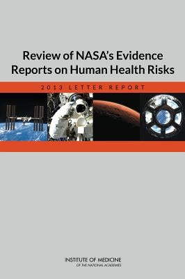 Review of Nasa's Evidence Reports on Human Health Risks: 2013 Letter Report by Institute of Medicine