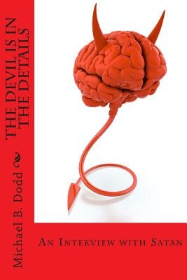 The Devil is in the Details: An Interview with Satan! by Dodd, Michael B.