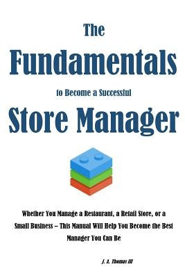 The Fundamentals to Become a Successful Store Manager by Thomas III, J. a.