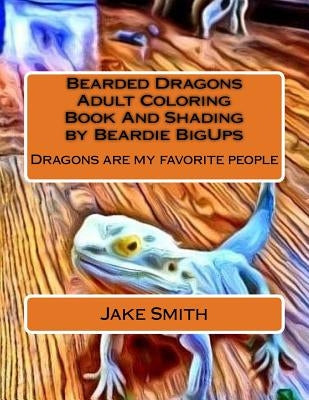 Bearded Dragons Adult Coloring Book And Shading by Beardie BigUps by Smith, Jake