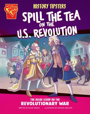 History Tipsters Spill the Tea on the U.S. Revolution: The Inside Scoop on the Revolutionary War by Hoena, Blake