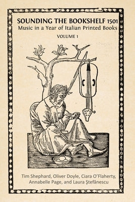 Sounding the Bookshelf 1501: Music in a Year of Italian Printed Books by Shephard, Tim