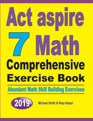 ACT Aspire 7 Math Comprehensive Exercise Book: Abundant Math Skill Building Exercises by Smith, Michael