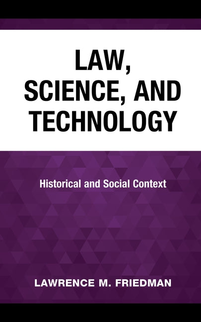 Law, Science, and Technology: Historical and Social Context by Friedman, Lawrence M.