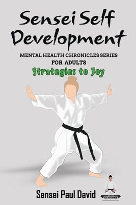 Sensei Self Development - Mental Health Chronicles Series - Strategies to Joy by David, Sensei Paul
