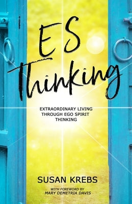 ES Thinking: Extraordinary Living Through Ego Spirit Thinking by Krebs, Susan