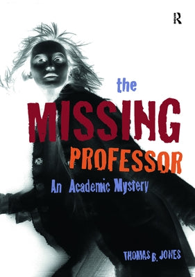 The Missing Professor: An Academic Mystery / Informal Case Studies / Discussion Stories for Faculty Development, New Faculty Orientation and by Jones, Thomas B.