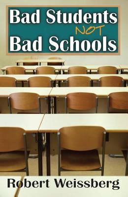 Bad Students, Not Bad Schools by Weissberg, Robert