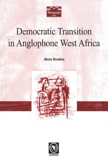 Democratic Transition in Anglophone West Africa by Ibrahim, Jibrin