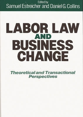 Labor Law and Business Change: Theoretical and Transactional Perspectives by Estreicher, Samuel