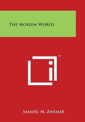 The Moslem World by Zwemer, Samuel M.