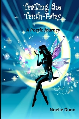 Trailing the Truth Fairy: A Poetic Journey by Dunn, Noelle