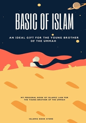 Basic of Islam: An Ideal Gift for the Young Brother of the Ummah by Store, Islamic Book
