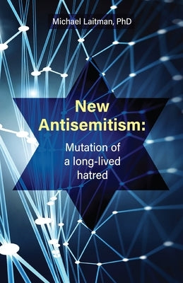 New Antisemitism: Mutation of a Long-lived Hatred by Livne, Norma