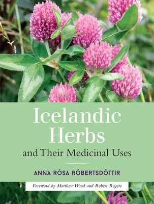 Icelandic Herbs and Their Medicinal Uses by Robertsdottir, Anna Rosa