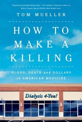 How to Make a Killing: Blood, Death and Dollars in American Medicine by Mueller, Tom