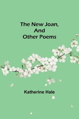 The New Joan, and Other Poems by Hale, Katherine