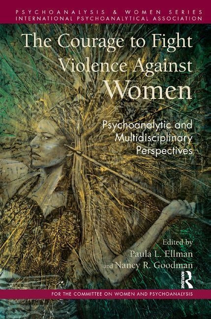 The Courage to Fight Violence Against Women: Psychoanalytic and Multidisciplinary Perspectives by L. Ellman, Paula