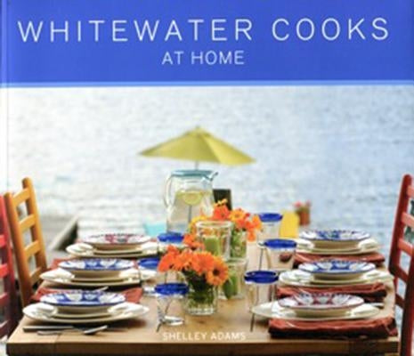 Whitewater Cooks at Home: Volume 4 by Adams, Shelley