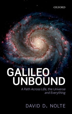 Galileo Unbound: A Path Across Life, the Universe and Everything by Nolte, David D.