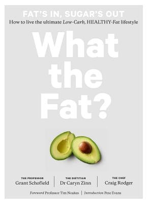 What the Fat?: Fat's In, Sugar's Out: How to Live the Ultimate Low Carb Healthy Fat Lifestyle by Schofield, Grant