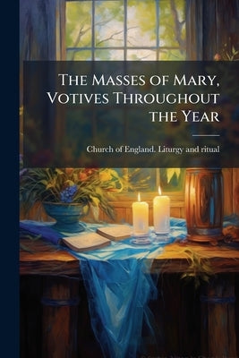 The Masses of Mary, Votives Throughout the Year by Church of England Liturgy and Ritual