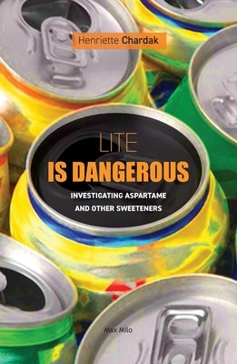 Lite is dangerous: Investigating Aspartame and Other Sweeteners by Chardak, Henriette