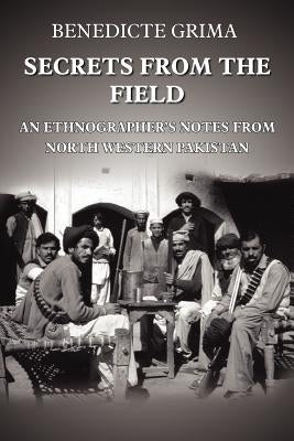 Secrets from the Field: An Ethnographer's Notes from North Western Pakistan by Grima, Benedicte