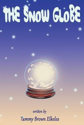 The Snow Globe: Children's Book: (value tales) (imagination) (Kid's short stories collection) (A bedtime story) by Brown Elkeles, Tammy