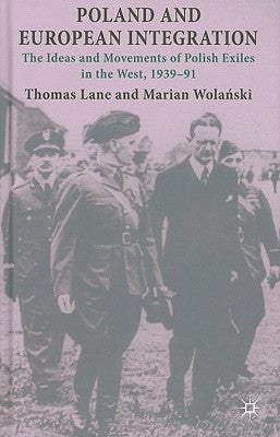 Poland and European Integration: The Ideas and Movements of Polish Exiles in the West, 1939-91 by Lane, T.