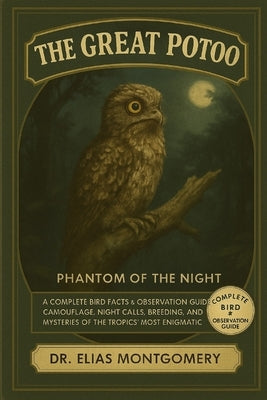 The Great Potoo - Phantom of the Night: A Complete Bird Facts & Observation Guide - Camouflage, Night Calls, Breeding, and Mysteries of the Tropics' M by Montgomery, Elias