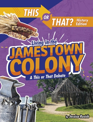Living in the Jamestown Colony: A This or That Debate by Rusick, Jessica