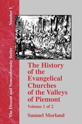 The History of the Evangelical Churches of the Valleys of Piemont - Vol. 1 by Morland, Samuel