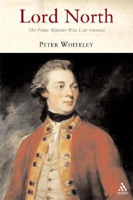 Lord North: The Prime Minister Who Lost America by Whiteley, Peter