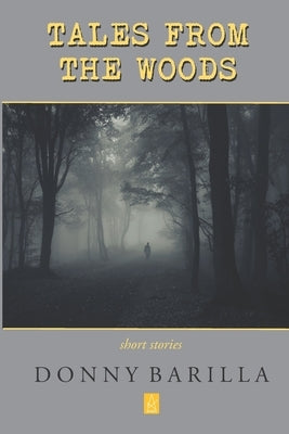 Tales from the Woods: Short Stories by Barilla, Donny