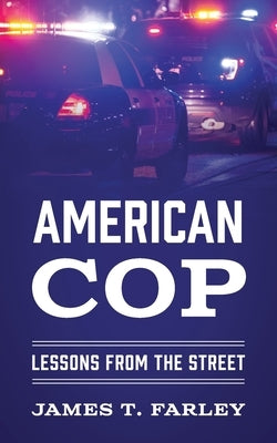 American Cop: Lessons From The Street by Farley, James T.