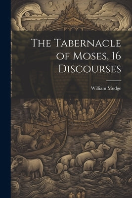 The Tabernacle of Moses, 16 Discourses by Mudge, William