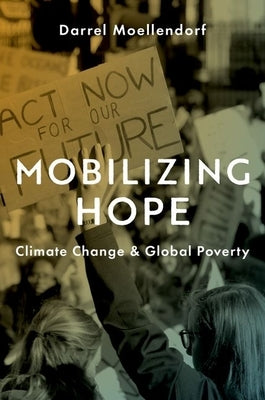 Mobilizing Hope: Climate Change and Global Poverty by Moellendorf, Darrel