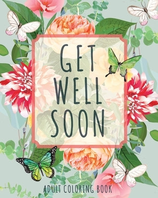 Get Well Soon Adult Coloring Book: Calming, Stress-Relieving Collection of Mandalas, Nature, Animals, Inspirational and Funny Quotes by River Breeze Press