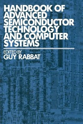 Handbook of Advanced Semiconductor Technology and Computer Systems by Rabbat, Guy