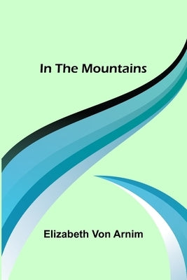 In the Mountains by Von Arnim, Elizabeth