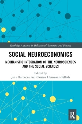 Social Neuroeconomics: Mechanistic Integration of the Neurosciences and the Social Sciences by Harbecke, Jens