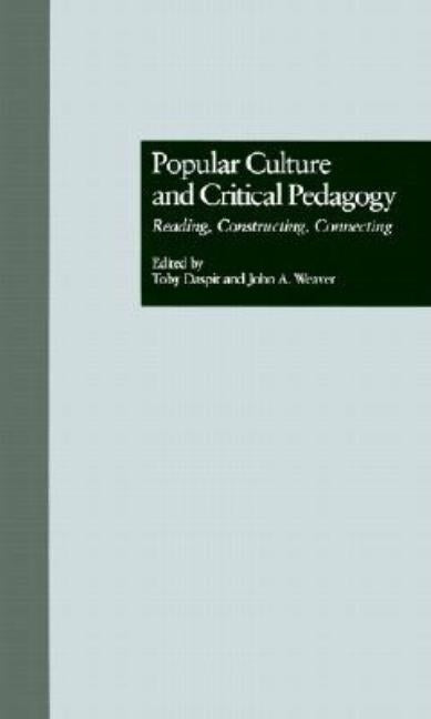 Popular Culture and Critical Pedagogy: Reading, Constructing, Connecting by Daspit, Toby