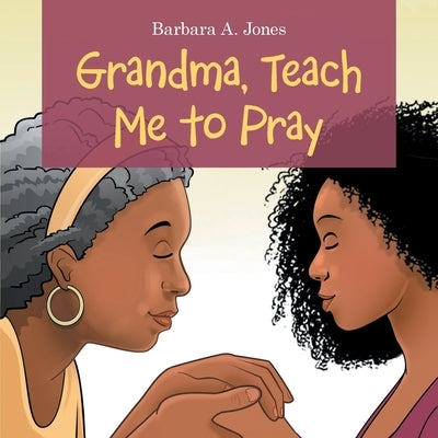Grandma, Teach Me to Pray by Jones, Barbara A.