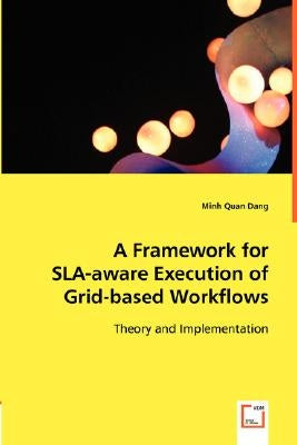 A Framework for SLA-aware Execution of Grid-based Workflows by Dang, Minh Quan