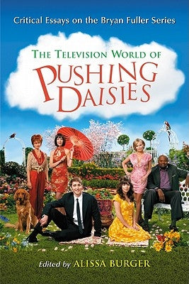 Television World of Pushing Daisies: Critical Essays on the Bryan Fuller Series by Burger, Alissa