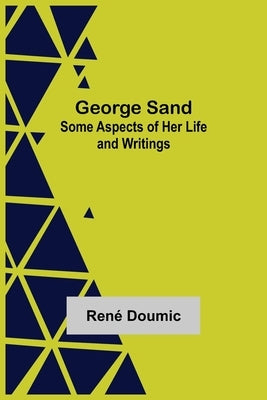 George Sand: Some Aspects of Her Life and Writings by Doumic, René
