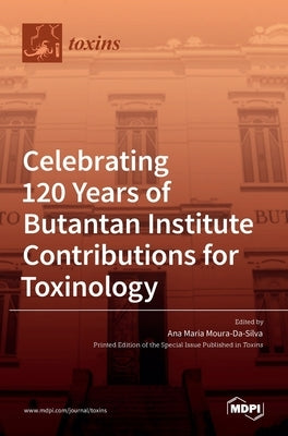 Celebrating 120 Years of Butantan Institute Contributions for Toxinology by M. Moura-Da-Silva, Ana