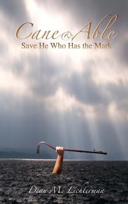 Cane & Able: Save He Who Has the Mark by Lichterman, Dean M.
